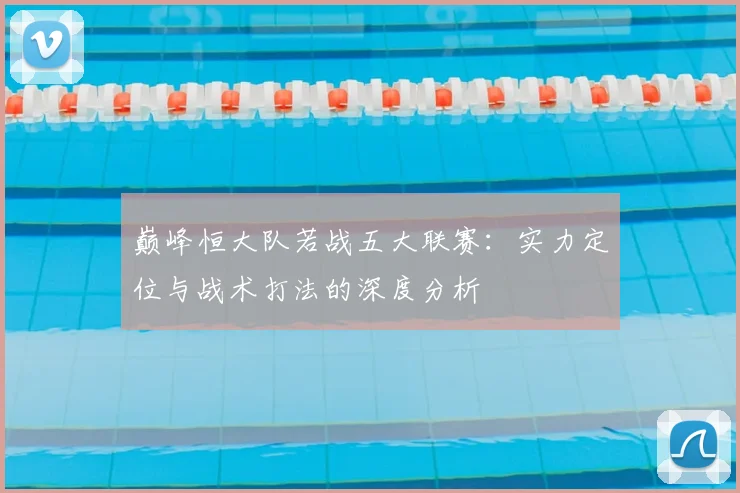 巅峰恒大队若战五大联赛：实力定位与战术打法的深度分析