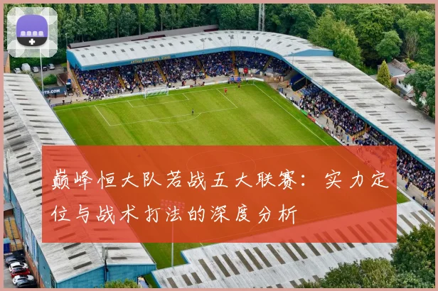 巅峰恒大队若战五大联赛：实力定位与战术打法的深度分析